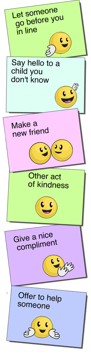 Kindness prompts: let someone go before you in line, say hello to a child you don't know, make a new friend, other act of kindness, give a nice compliment, offer to help someone.